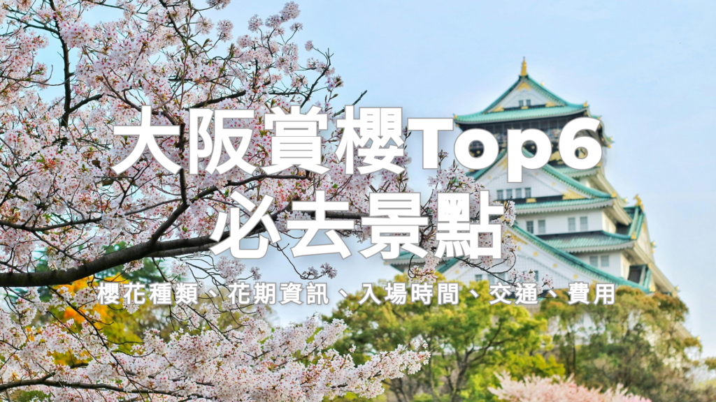大阪賞櫻Top6必去景點，櫻花種類，花期資訊，入場時間，交通方式，入場費用